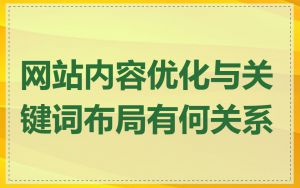 网站内容优化与关键词布局有何关系