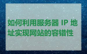 如何利用服务器 IP 地址实现网站的容错性