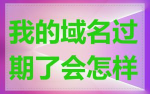 我的域名过期了会怎样