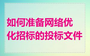 如何准备网络优化招标的投标文件