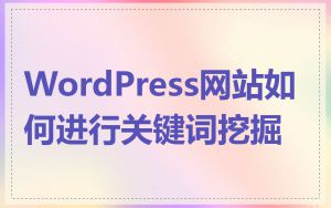 WordPress网站如何进行关键词挖掘