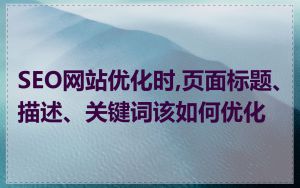 SEO网站优化时,页面标题、描述、关键词该如何优化