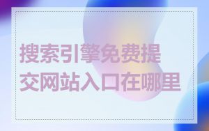 搜索引擎免费提交网站入口在哪里