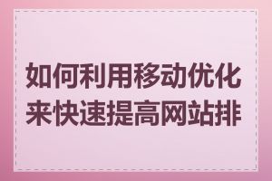 如何利用移动优化来快速提高网站排名
