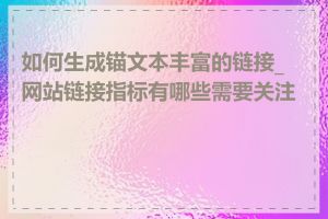 如何生成锚文本丰富的链接_网站链接指标有哪些需要关注的
