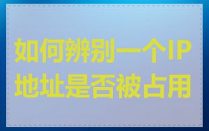 如何辨别一个IP地址是否被占用