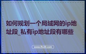 如何规划一个局域网的ip地址段_私有ip地址段有哪些