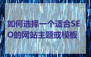 如何选择一个适合SEO的网站主题或模板