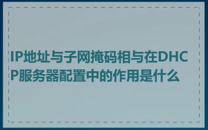 IP地址与子网掩码相与在DHCP服务器配置中的作用是什么
