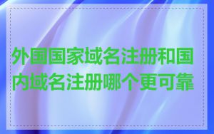 外国国家域名注册和国内域名注册哪个更可靠