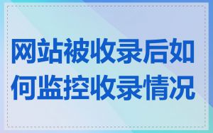 网站被收录后如何监控收录情况
