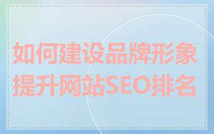 如何建设品牌形象提升网站SEO排名