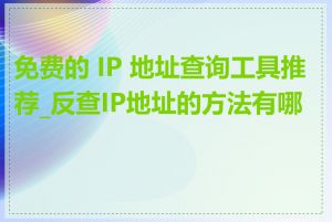 免费的 IP 地址查询工具推荐_反查IP地址的方法有哪些