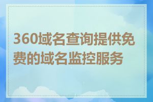 360域名查询提供免费的域名监控服务吗