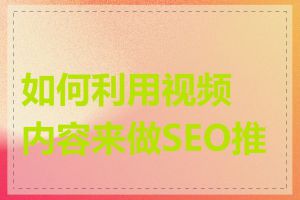 如何利用视频内容来做SEO推广