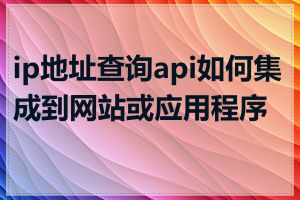 ip地址查询api如何集成到网站或应用程序中