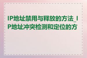 IP地址禁用与释放的方法_IP地址冲突检测和定位的方法