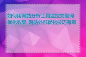 如何用网站分析工具监控关键词优化效果_网站外部优化技巧有哪些