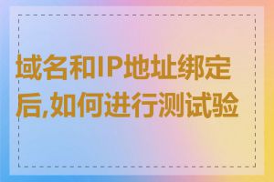 域名和IP地址绑定后,如何进行测试验证