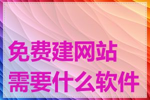 免费建网站需要什么软件吗