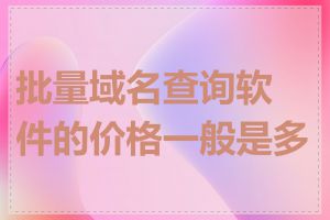 批量域名查询软件的价格一般是多少