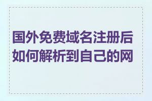 国外免费域名注册后如何解析到自己的网站