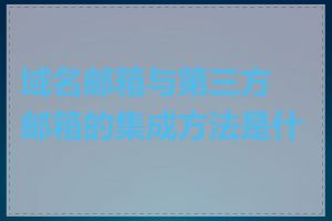 域名邮箱与第三方邮箱的集成方法是什么