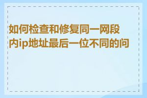 如何检查和修复同一网段内ip地址最后一位不同的问题