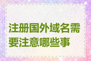 注册国外域名需要注意哪些事项