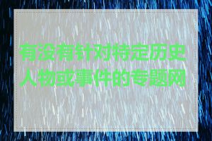 有没有针对特定历史人物或事件的专题网站