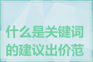 什么是关键词的建议出价范围