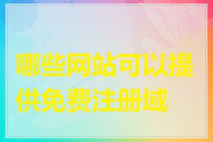 哪些网站可以提供免费注册域名