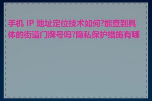 手机 IP 地址定位技术如何?能查到具体的街道门牌号吗?隐私保护措施有哪些