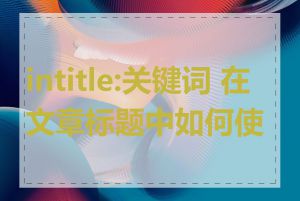 intitle:关键词 在文章标题中如何使用