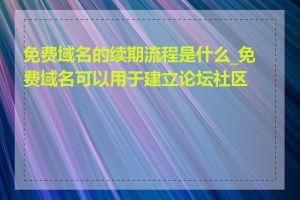 免费域名的续期流程是什么_免费域名可以用于建立论坛社区吗