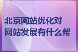 北京网站优化对网站发展有什么帮助