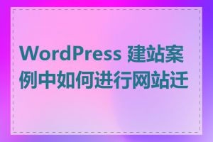 WordPress 建站案例中如何进行网站迁移