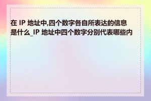 在 IP 地址中,四个数字各自所表达的信息是什么_IP 地址中四个数字分别代表哪些内容