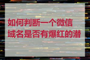 如何判断一个微信域名是否有爆红的潜力