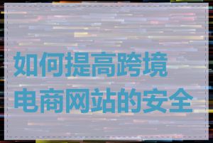 如何提高跨境电商网站的安全性