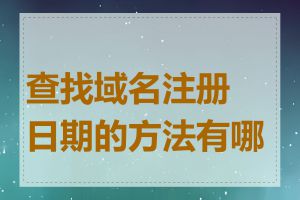 查找域名注册日期的方法有哪些