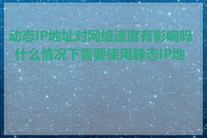 动态IP地址对网络速度有影响吗_什么情况下需要使用静态IP地址