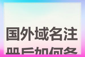 国外域名注册后如何备案