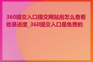 360提交入口提交网站后怎么查看收录进度_360提交入口是免费的吗