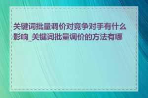 关键词批量调价对竞争对手有什么影响_关键词批量调价的方法有哪些