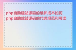 php自助建站源码的维护成本如何_php自助建站源码的代码规范和可读性