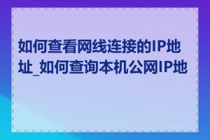 如何查看网线连接的IP地址_如何查询本机公网IP地址
