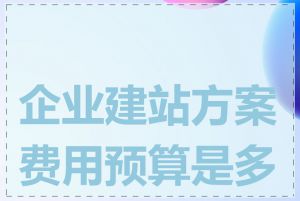 企业建站方案费用预算是多少