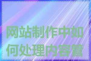 网站制作中如何处理内容管理