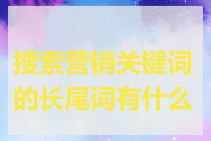 搜索营销关键词的长尾词有什么用
